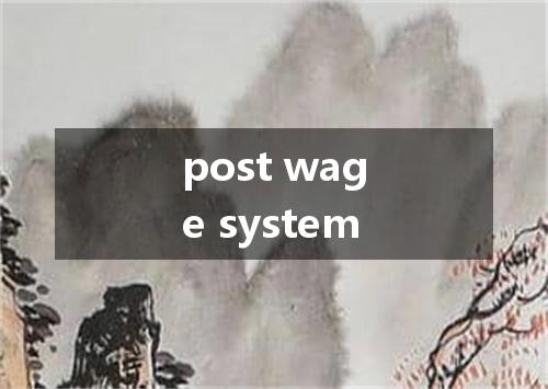 post wage system是什么意思