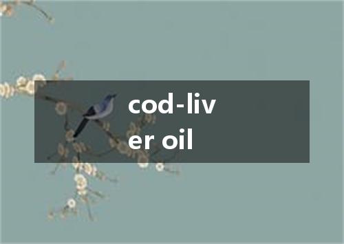 cod-liver oil是什么意思