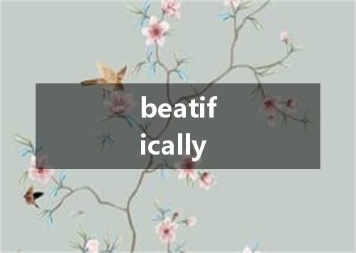 beatifically是什么意思