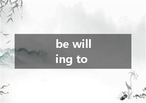 be willing to是什么意思
