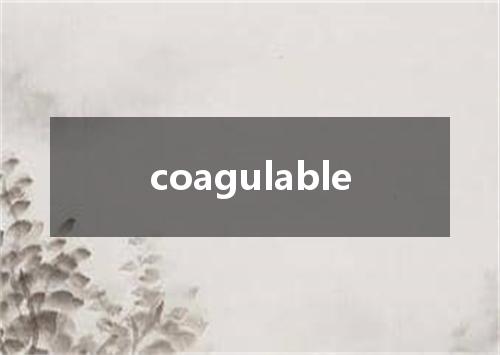 coagulable是什么意思