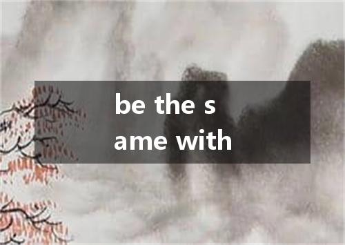 be the same with是什么意思
