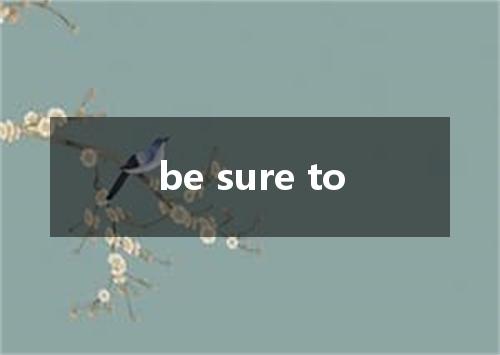 be sure to是什么意思