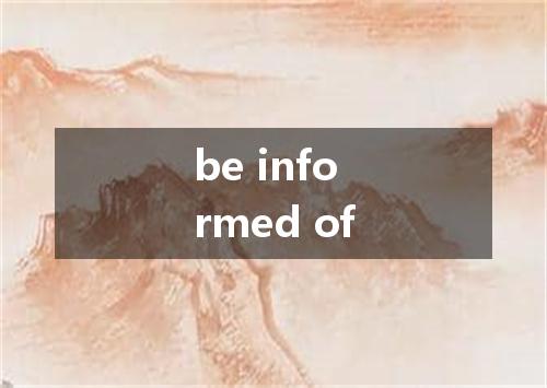 be informed of是什么意思