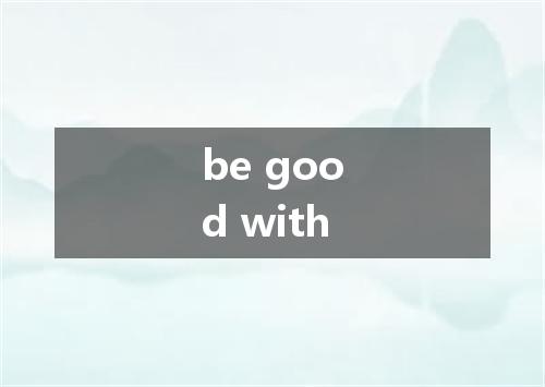 be good with是什么意思