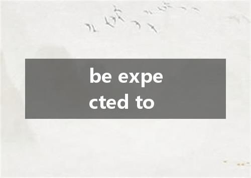 be expected to是什么意思