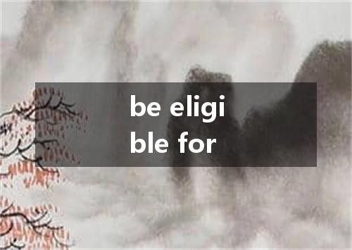 be eligible for是什么意思
