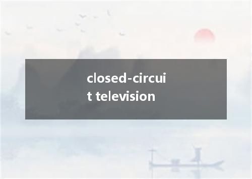 closed-circuit television是什么意思