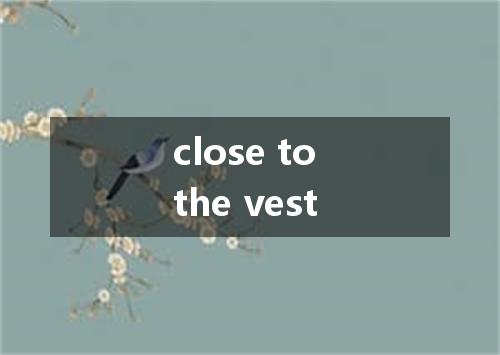 close to the vest是什么意思