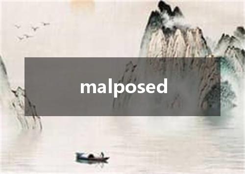 malposed是什么意思