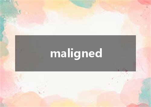 maligned是什么意思