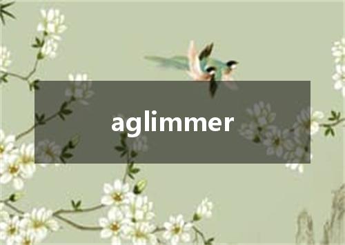 aglimmer是什么意思