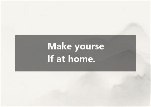 Make yourself at home.是什么意思