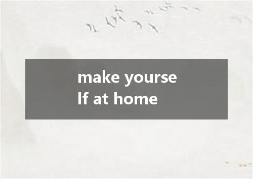 make yourself at home是什么意思