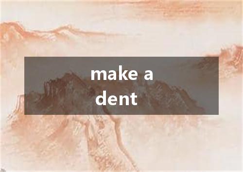 make a dent是什么意思