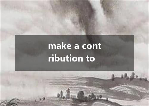make a contribution to是什么意思