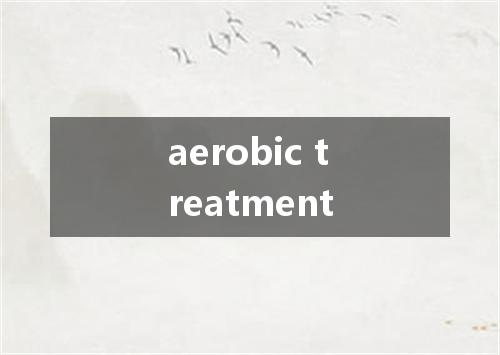 aerobic treatment是什么意思