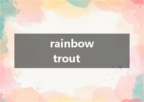 rainbow trout是什么意思