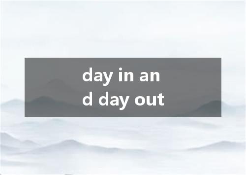 day in and day out是什么意思