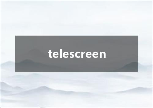 telescreen是什么意思