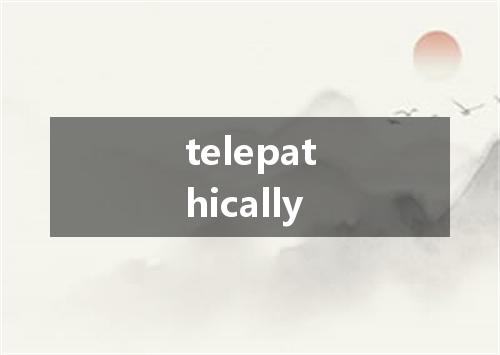 telepathically是什么意思