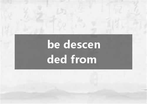 be descended from是什么意思