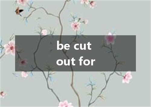 be cut out for是什么意思