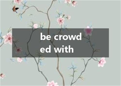 be crowded with是什么意思