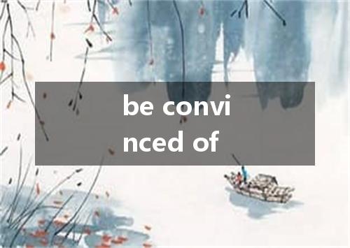 be convinced of是什么意思