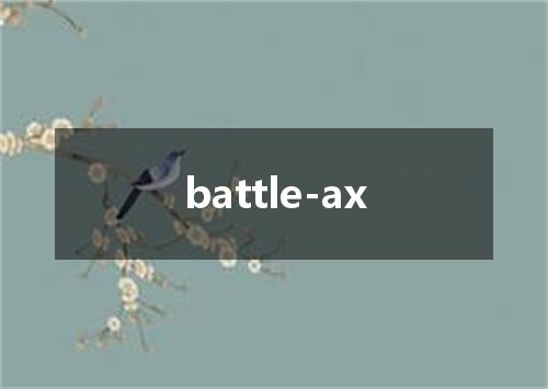 battle-ax是什么意思