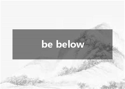 be below是什么意思