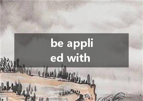 be applied with是什么意思