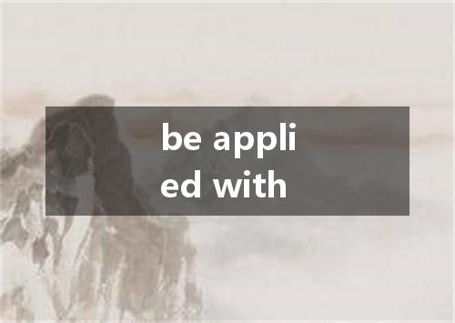 be applied with是什么意思