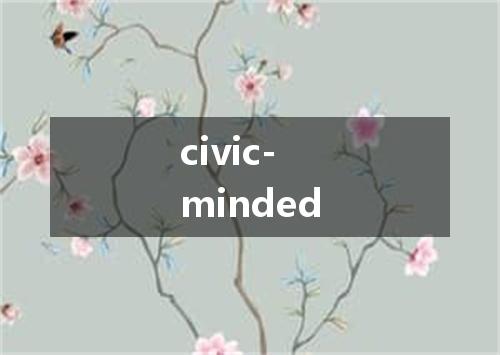 civic-minded是什么意思