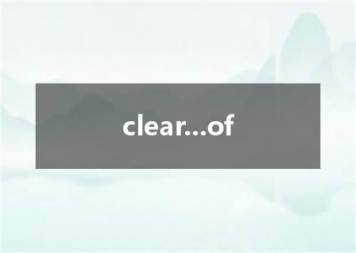 clear...of是什么意思