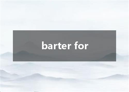 barter for是什么意思