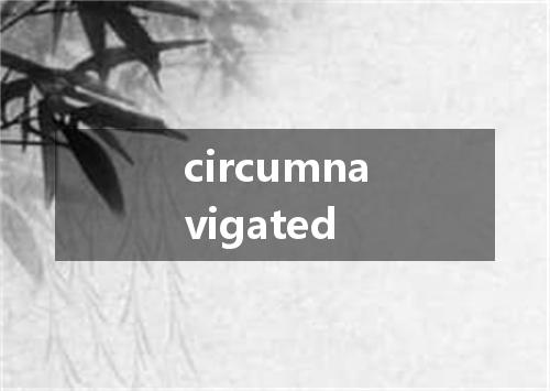 circumnavigated是什么意思