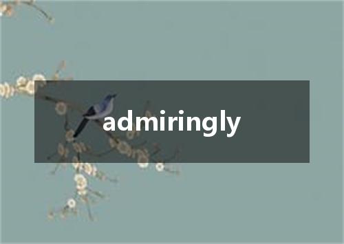 admiringly是什么意思