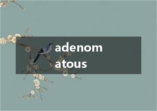 adenomatous是什么意思