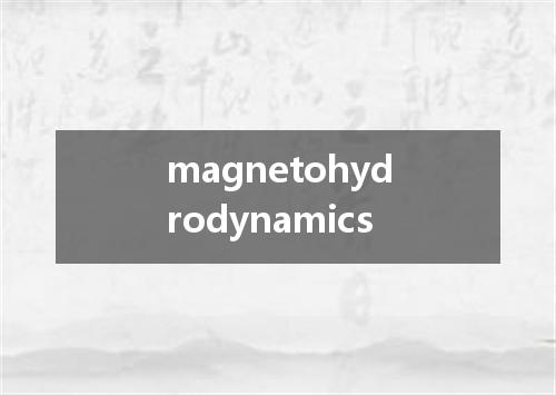 magnetohydrodynamics是什么意思