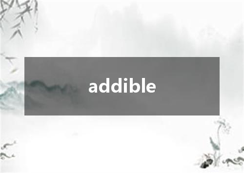 addible是什么意思