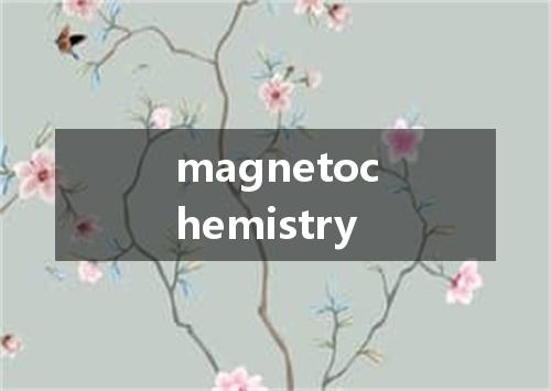 magnetochemistry是什么意思