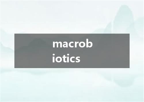 macrobiotics是什么意思