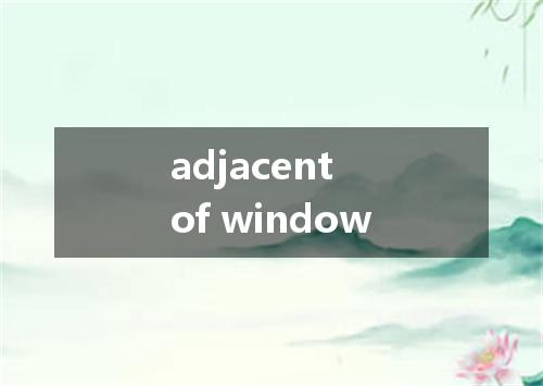 adjacent of window是什么意思
