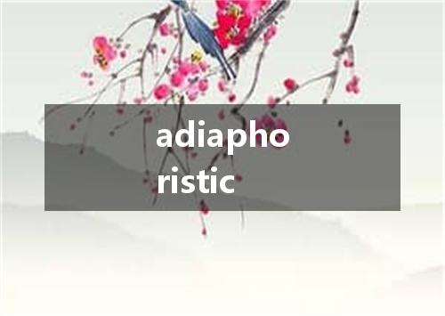 adiaphoristic是什么意思