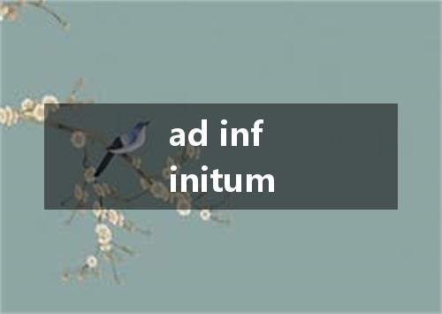 ad infinitum是什么意思