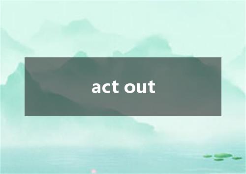 act out是什么意思