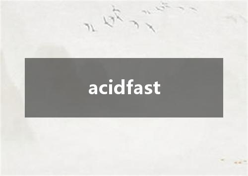 acidfast是什么意思