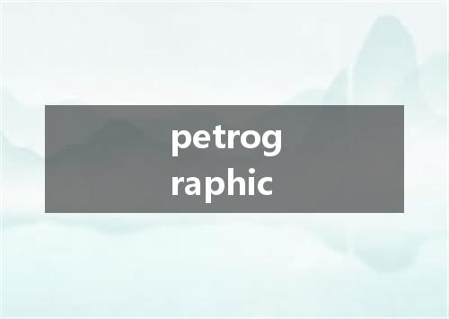 petrographic是什么意思