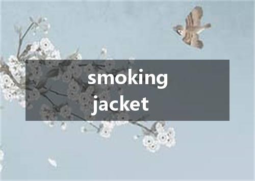 smoking jacket是什么意思